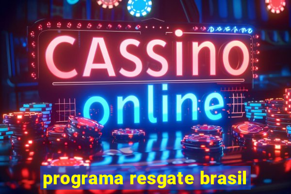 programa resgate brasil